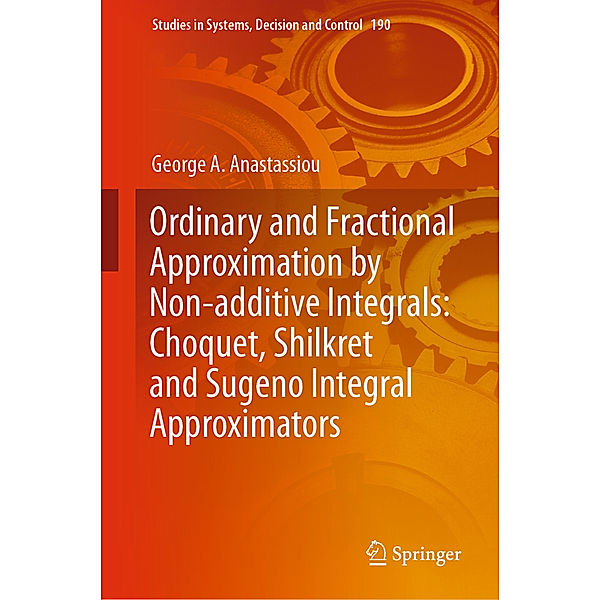 Ordinary and Fractional Approximation by Non-additive Integrals: Choquet, Shilkret and Sugeno Integral Approximators, George A. Anastassiou