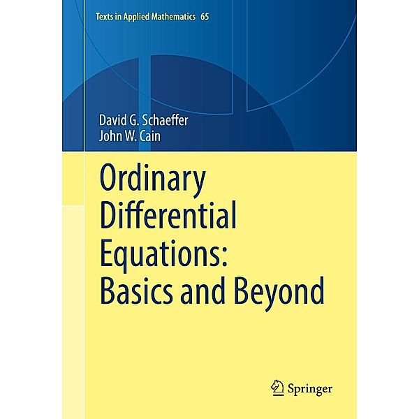 Ordinary Differential Equations: Basics and Beyond / Texts in Applied Mathematics Bd.65, David G. Schaeffer, John W. Cain