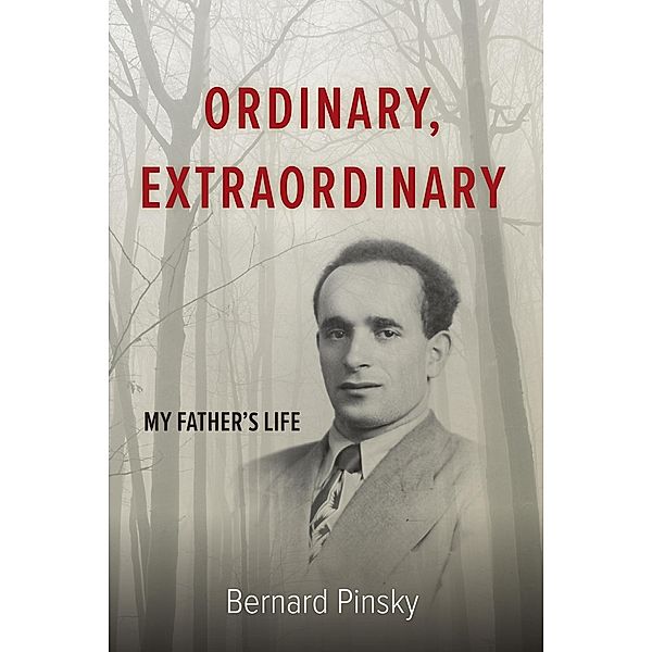 Ordinary, Extraordinary: My Father's Life, Bernard Pinsky