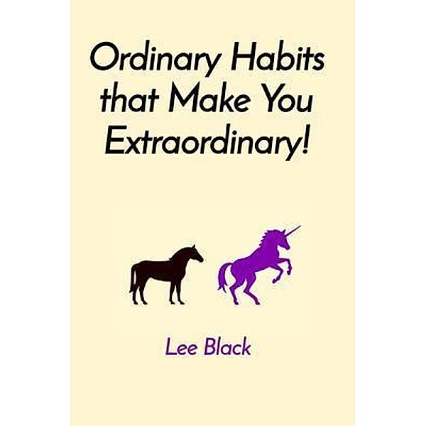Ordinary Habits that Make You Extraordinary!, Lee Black