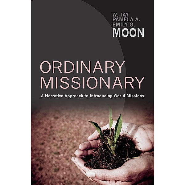 Ordinary Missionary, W. Jay Moon, Pamela A. Moon, Emily G. Moon