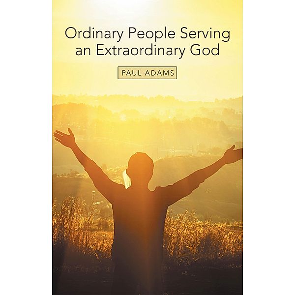 Ordinary People Serving an Extraordinary God, Paul Adams