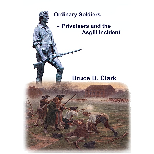 Ordinary Soldiers - Privateers and the Asgill Incident, Bruce D. Clark