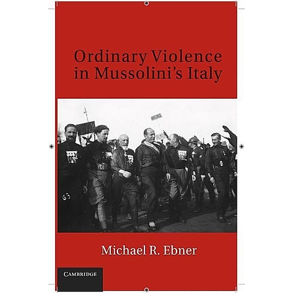 Ordinary Violence in Mussolini's Italy, Michael R. Ebner