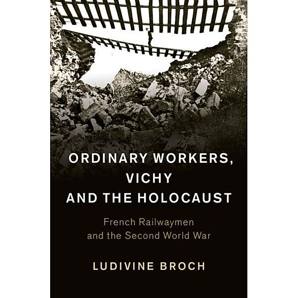 Ordinary Workers, Vichy and the Holocaust, Ludivine Broch