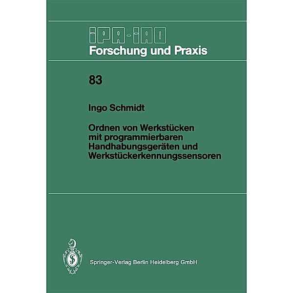 Ordnen von Werkstücken mit programmierbaren Handhabungsgeräten und Werkstückerkennungssensoren / IPA-IAO - Forschung und Praxis Bd.83, Ingo Schmidt