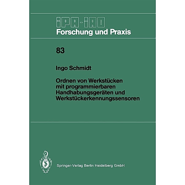 Ordnen von Werkstücken mit programmierbaren Handhabungsgeräten und Werkstückerkennungssensoren / IPA-IAO - Forschung und Praxis Bd.83, Ingo Schmidt