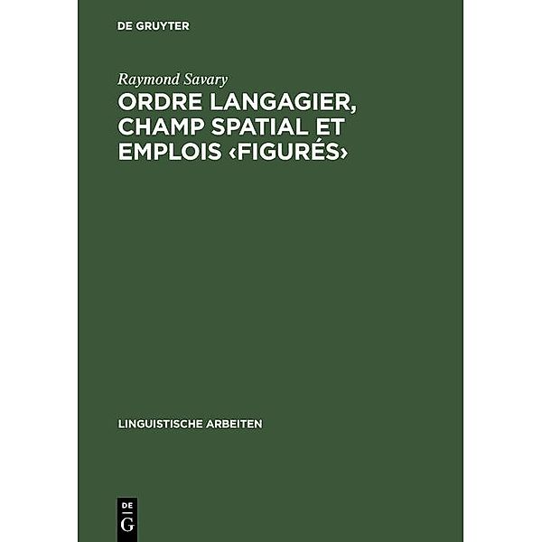Ordre langagier, champ spatial et emplois  / Linguistische Arbeiten Bd.143, Raymond Savary