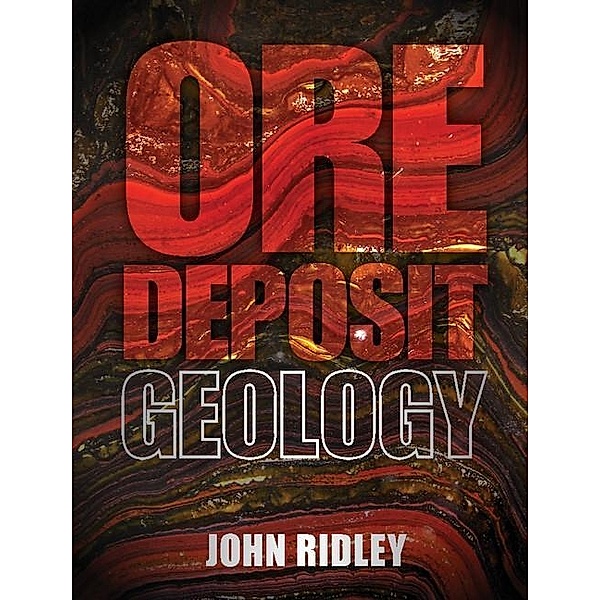 Ore Deposit Geology, John Ridley