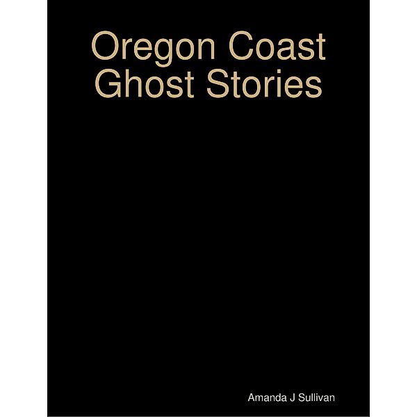 Oregon Coast Ghost Stories, Amanda J Sullivan