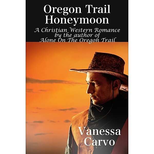 Oregon Trail Honeymoon (A Christian Western Romance Novel), Vanessa Carvo