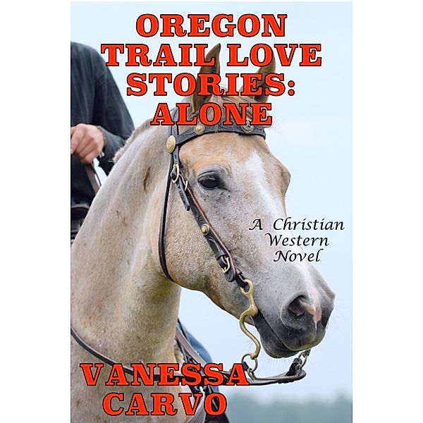 Oregon Trail Love Stories: Alone (A Christian Western Romance Novel), Vanessa Carvo