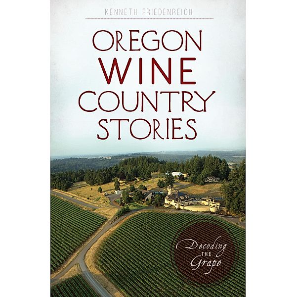 Oregon Wine Country Stories, Kenneth Friedenreich