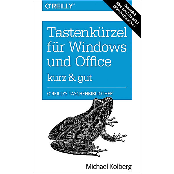 O'Reillys Taschenbibliothek / Tastenkürzel für Windows & Office - kurz & gut: Zu Windows 7, 8 und 8.1 und Office 2010 und 2013, Michael Kolberg