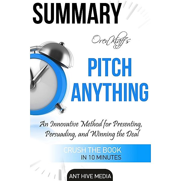 Oren Klaff's Pitch Anything:  An Innovative Method for  Presenting, Persuading, and Winning the Deal | Summary, AntHiveMedia