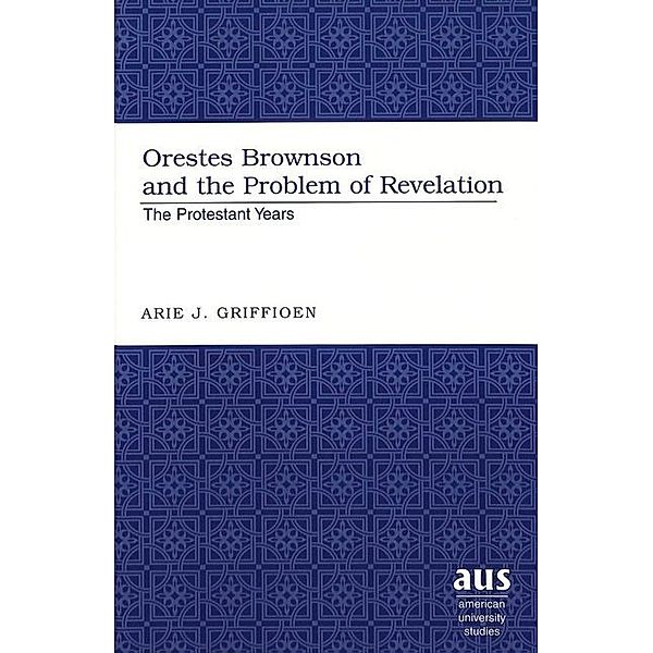 Orestes Brownson and the Problem of Revelation, Arie J. Griffioen