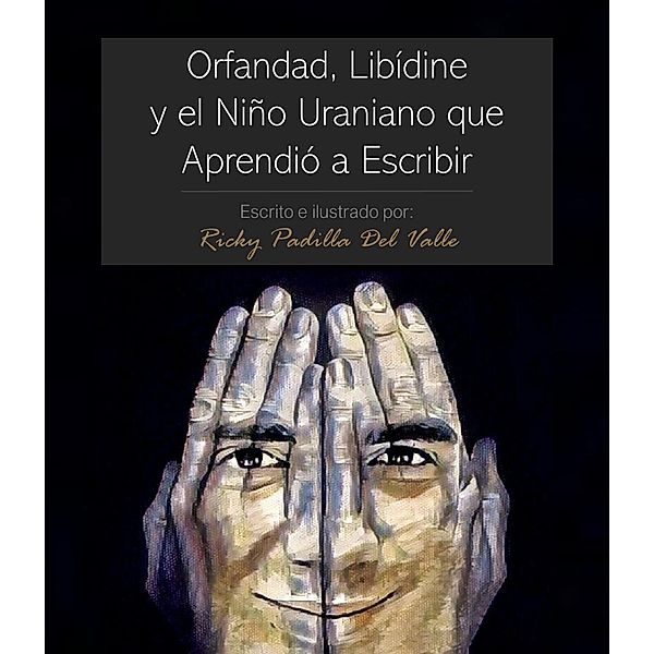 Orfandad, Libídine Y El Niño Uraniano Que Aprendió a Escribir, Ricky Padilla-Del Valle
