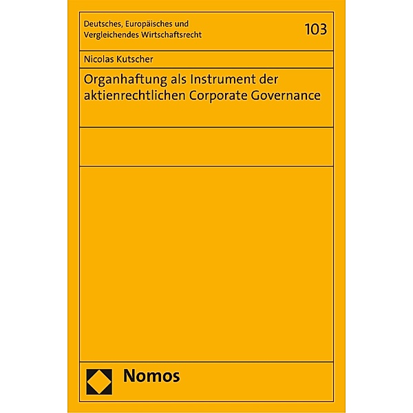Organhaftung als Instrument der aktienrechtlichen Corporate Governance / Deutsches, Europäisches und Vergleichendes Wirtschaftsrecht Bd.103, Nicolas Kutscher