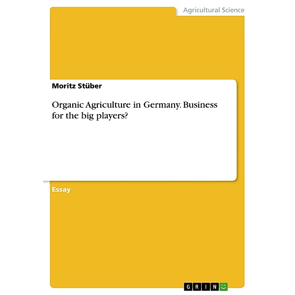 Organic Agriculture in Germany. Business for the big players?, Moritz Stüber