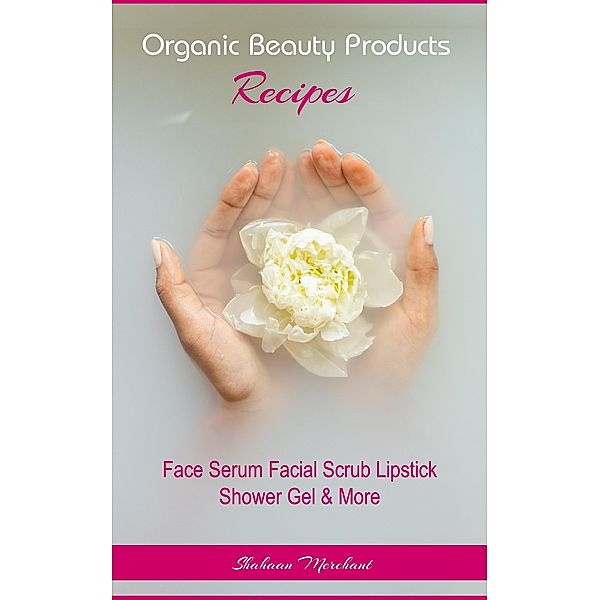 Organic Beauty  Products Recipes, Shahaan Merchant