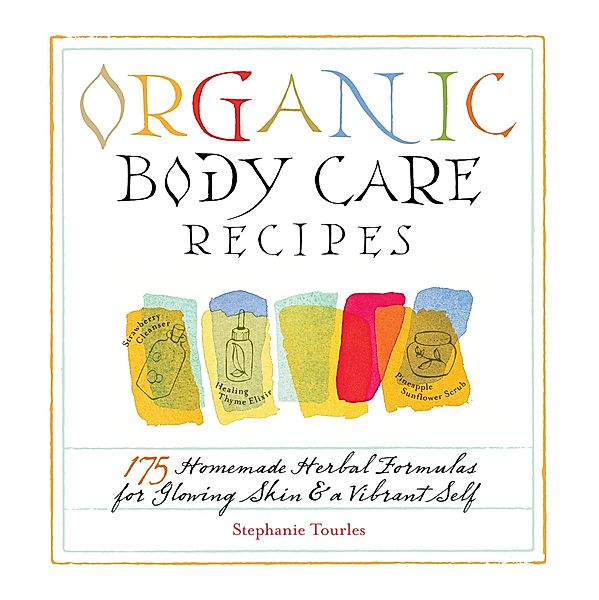 Organic Body Care Recipes, Stephanie L. Tourles