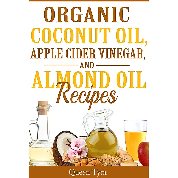 Organic Coconut Oil, Apple Cider Vinegar, and Almond Oil Recipes, Queen Tyra