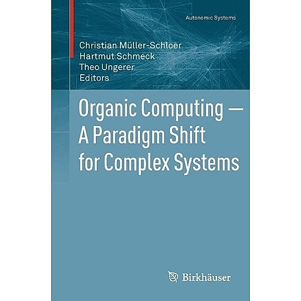 Organic Computing - A Paradigm Shift for Complex Systems / Autonomic Systems, Theo Ungerer, Hartmut Schmeck