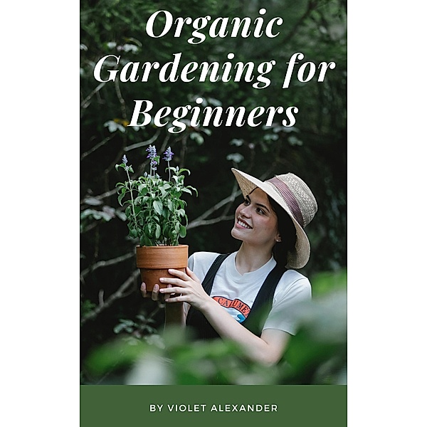 Organic Gardening for Beginners, Violet Alexander