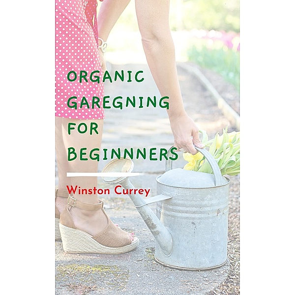 Organic Gardening For Beginners / Gardening, Winston Currey