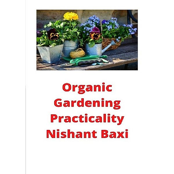 Organic Gardening Practicality, Nishant Baxi
