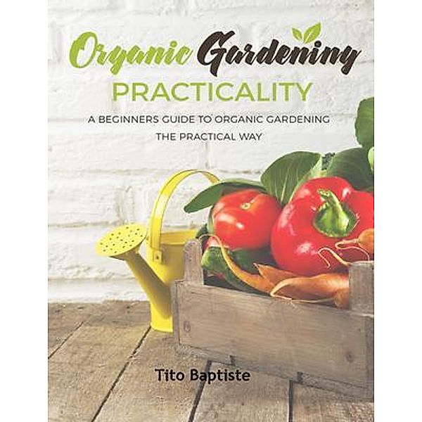 Organic Gardening Practicality / Eldrani Press, Tito Baptiste