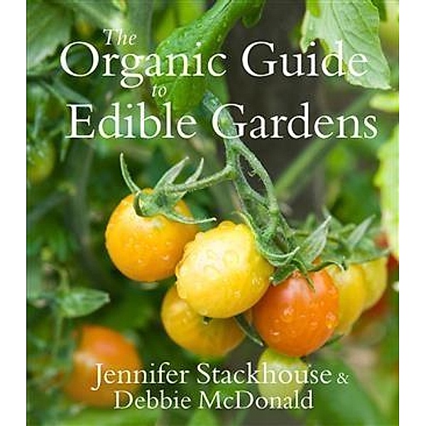 Organic Guide to Edible Gardens, Jennifer Stackhouse