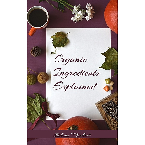 Organic Ingredients Explained | What's Inside Your Beauty Products and Why?, Shahaan Merchant