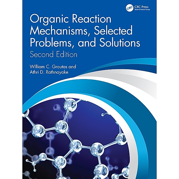 Organic Reaction Mechanisms, Selected Problems, and Solutions, William C. Groutas, Athri D. Rathnayake