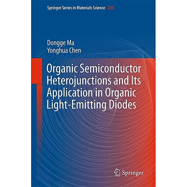 Organic Semiconductor Heterojunctions and Its Application in Organic Light-Emitting Diodes / Springer Series in Materials Science Bd.250, Dongge Ma, Yonghua Chen