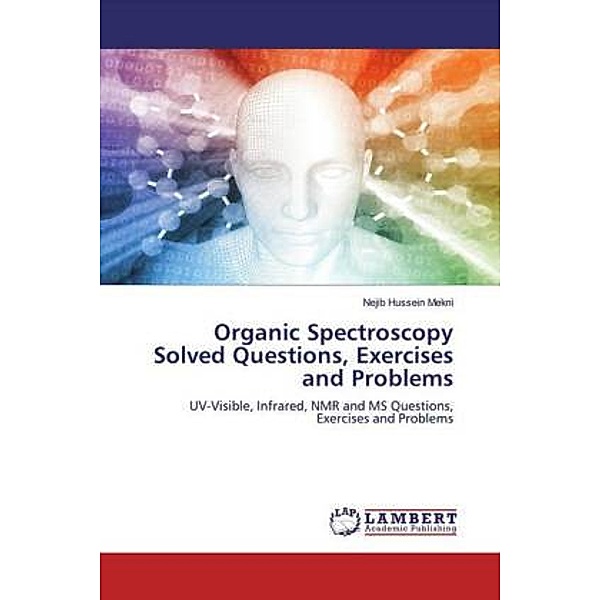 Organic Spectroscopy Solved Questions, Exercises and Problems, Nejib Hussein Mekni