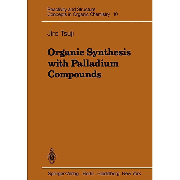 Organic Synthesis with Palladium Compounds / Reactivity and Structure: Concepts in Organic Chemistry Bd.10, Jiro Tsuji