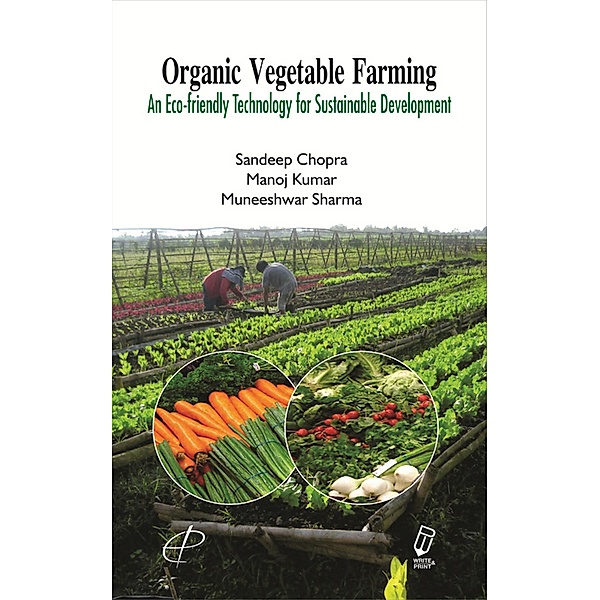 Organic Vegetable Farming An Eco-friendly Technology for Sustainable Development, Sandeep Chopra, Manoj Kumar