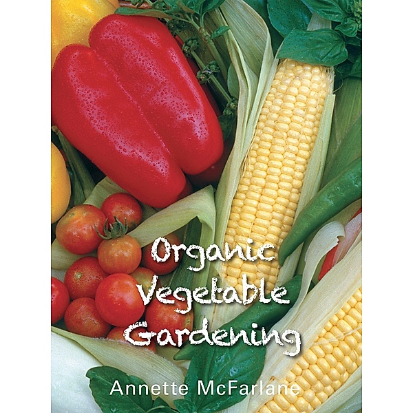 Organic Vegetable Gardening, Annette McFarlane