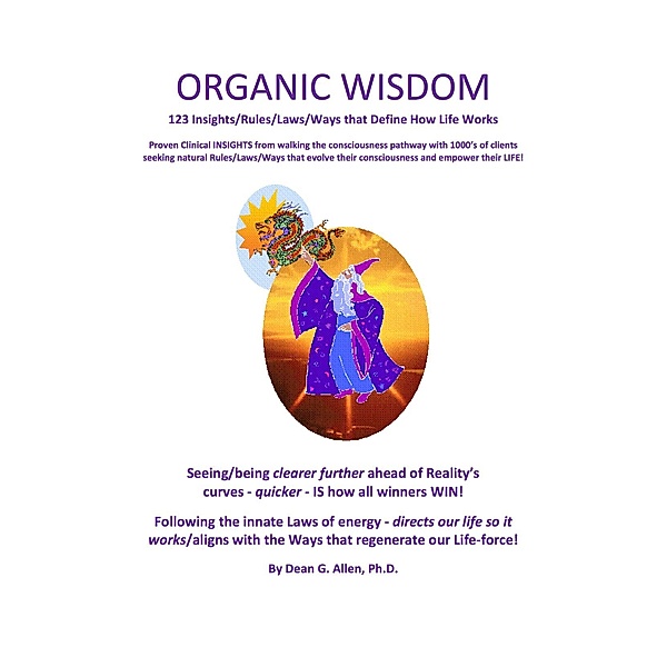 Organic Wisdom: 123 Insights/Rules/Laws/Ways that Define How Life Works, Dean G Allen