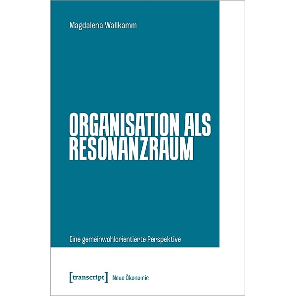 Organisation als Resonanzraum / Neue Ökonomie Bd.3, Magdalena Wallkamm