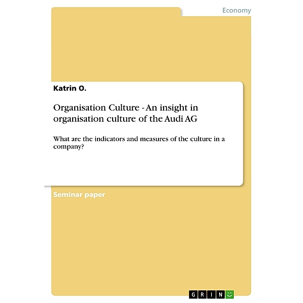 Organisation Culture - An insight in organisation culture of the Audi AG, Katrin O.