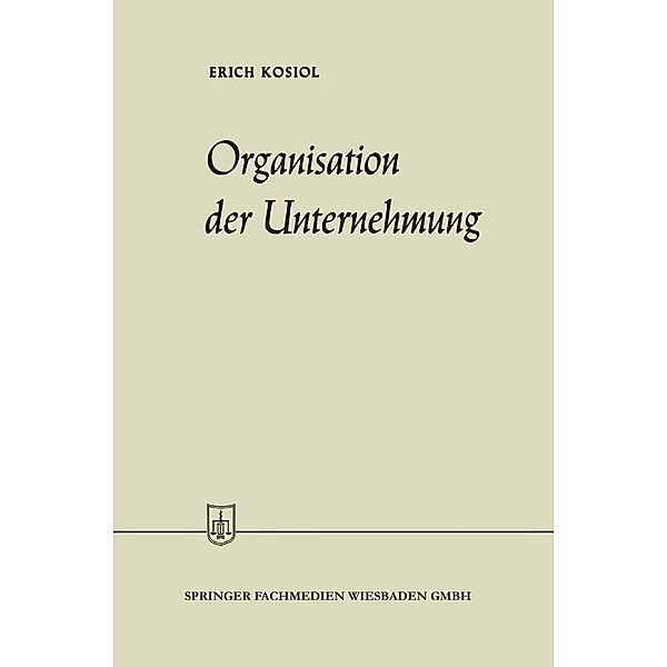 Organisation der Unternehmung / Die Wirtschaftswissenschaften Bd.6, Erich Kosiol