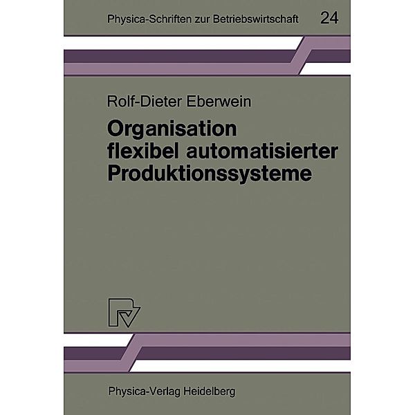 Organisation flexibel automatisierter Produktionssysteme / Physica-Schriften zur Betriebswirtschaft Bd.24, Rolf-Dieter Eberwein