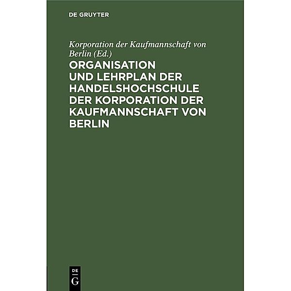 Organisation und Lehrplan der Handelshochschule der Korporation der Kaufmannschaft von Berlin