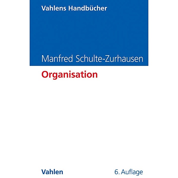 Organisation / Vahlens Handbücher der Wirtschafts- und Sozialwissenschaften, Manfred Schulte-Zurhausen