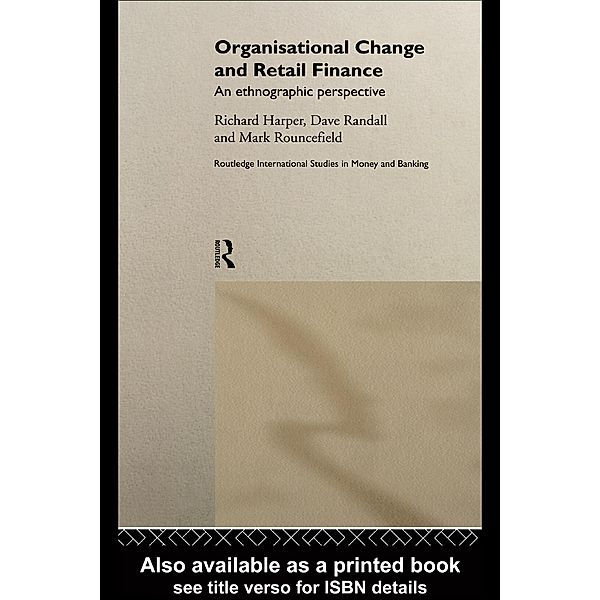 Organisational Change and Retail Finance / Routledge International Studies in Money and Banking, Richard Harper, David Randall, Mark Rouncefield