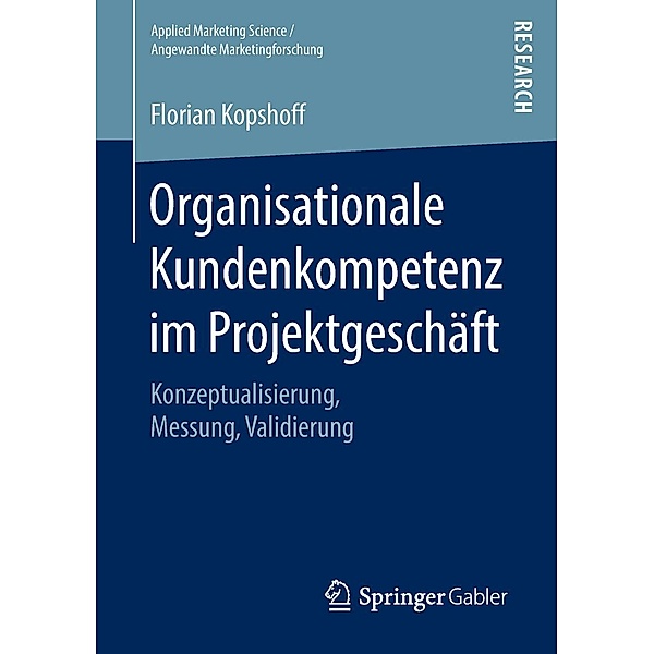 Organisationale Kundenkompetenz im Projektgeschäft / Applied Marketing Science / Angewandte Marketingforschung, Florian Kopshoff