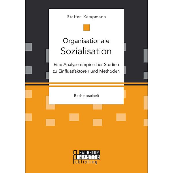 Organisationale Sozialisation: Eine Analyse empirischer Studien zu Einflussfaktoren und Methoden, Steffen Kampmann