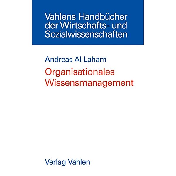 Organisationales Wissensmanagement / Vahlens Handbücher der Wirtschafts- und Sozialwissenschaften, Andreas Al-Laham